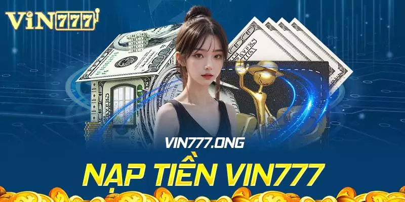 Chi tiết từng bước nạp tiền Vin777